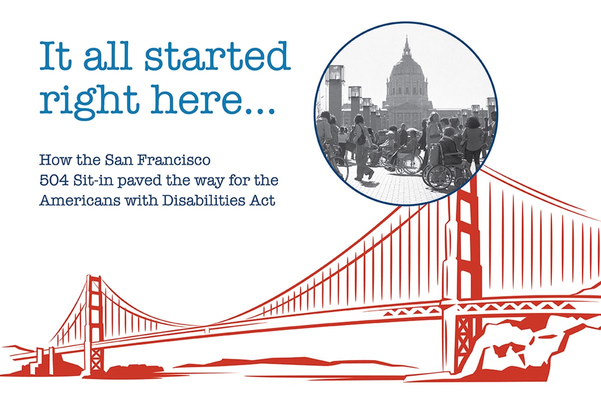 illustration of Golden Gate Bridge with photo of people in front of Civic Center and the text "It all started right here... How the San Francisco 504 Sit-in paved the way for the Americans with Disabilities Act"